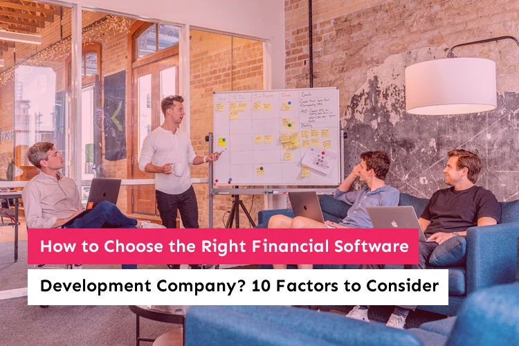 How to Choose the Right Financial Software Development Company? 10 Factors to Consider