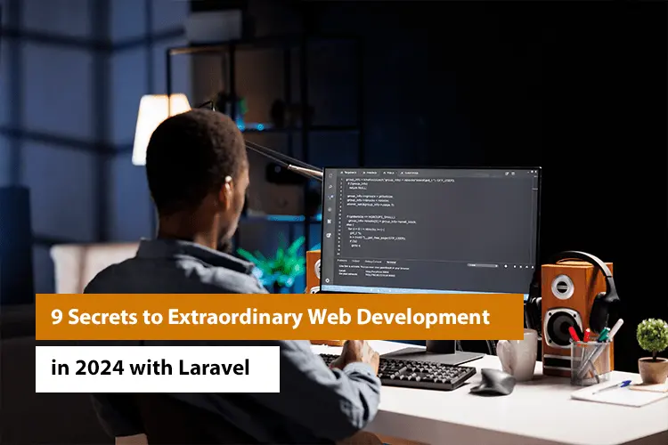 9 Secrets to Extraordinary Web Development in 2024 with Laravel