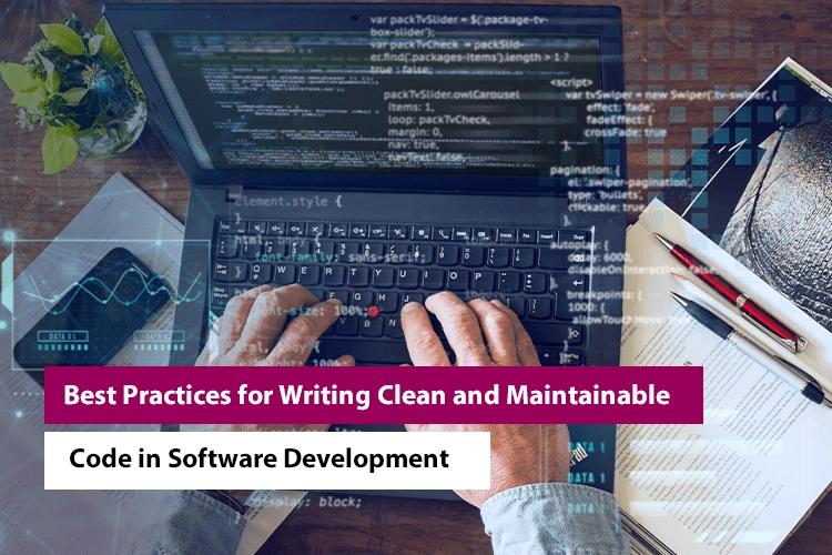 Best Practices for Writing Clean and Maintainable Code in Software Development