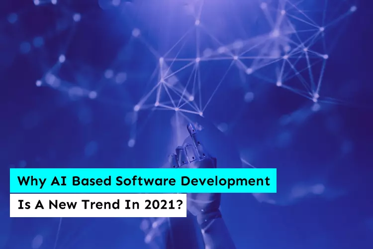 Why AI Based Software Development Is A New Trend In 2021?