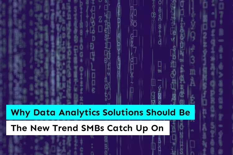 Why Data Analytics Solutions Should Be The New Trend SMBs Catch Up On